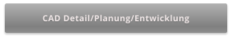 CAD Detail/Planung/Entwicklung